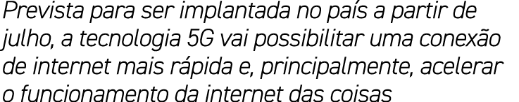 Prevista para ser implantada no país a partir de julho, a tecnologia 5G vai possibilitar uma conexão de internet mais   