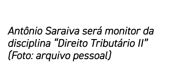 Antônio Saraiva será monitor da disciplina  Direito Tributário II  (Foto: arquivo pessoal)