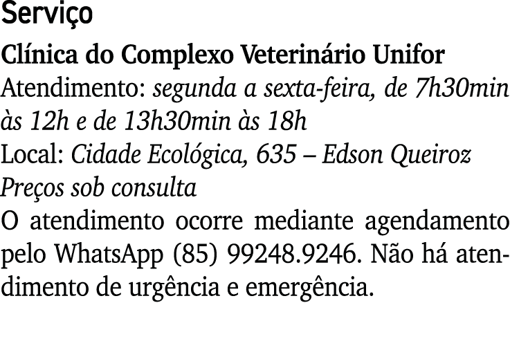 Serviço Clínica do Complexo Veterinário Unifor Atendimento: segunda a sexta-feira, de 7h30min às 12h e de 13h30min às   