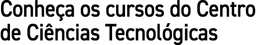Conheça os cursos do Centro de Ciências Tecnológicas