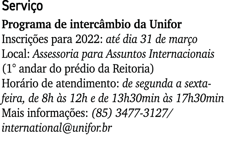 Serviço Programa de intercâmbio da Unifor Inscrições para 2022: até dia 31 de março Local: Assessoria para Assuntos I   