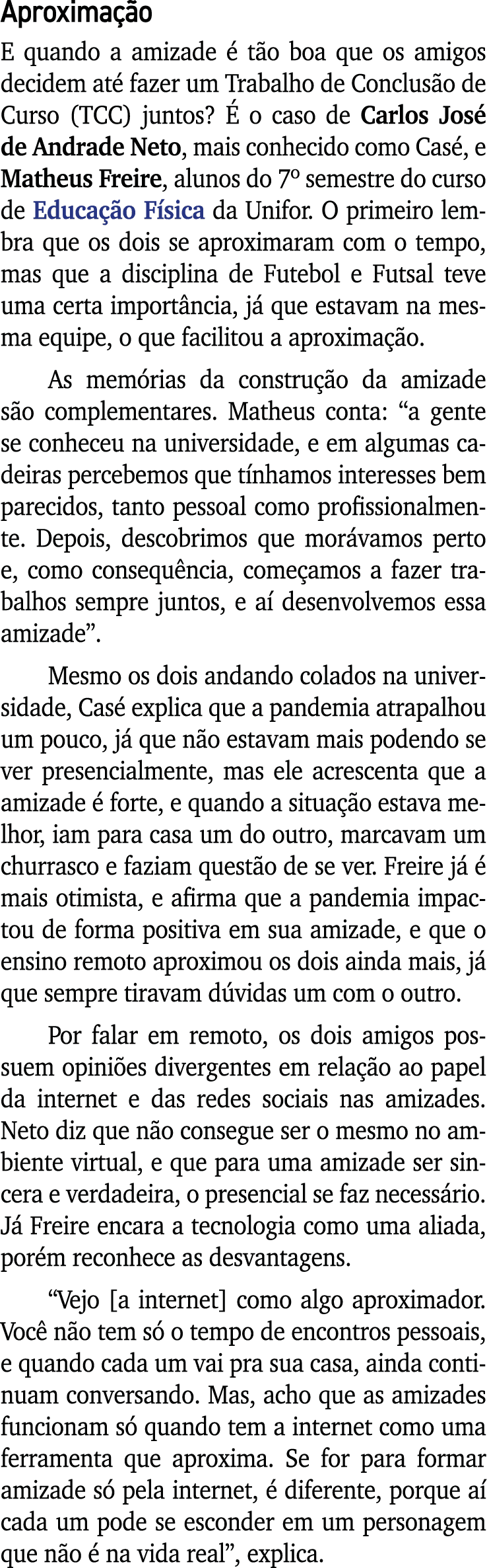 Aproximação E quando a amizade é tão boa que os amigos decidem até fazer um Trabalho de Conclusão de Curso (TCC) junt   