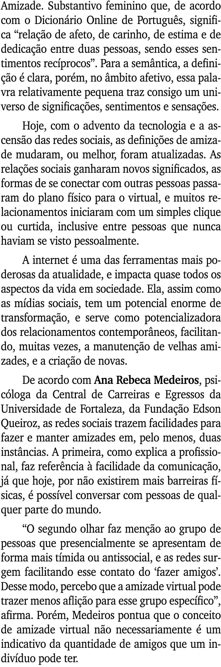 Amizade  Substantivo feminino que, de acordo com o Dicionário Online de Português, significa  relação de afeto, de ca   