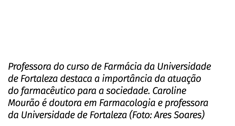 Professora do curso de Farmácia da Universidade de Fortaleza destaca a importância da atuação do farmacêutico para a    
