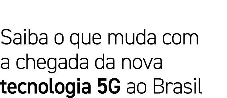 Saiba o que muda com a chegada da nova tecnologia 5G ao Brasil