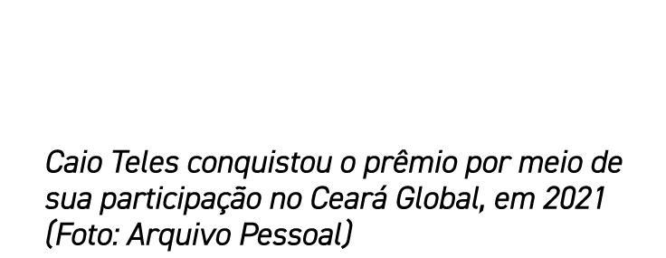 Caio Teles conquistou o prêmio por meio de sua participação no Ceará Global, em 2021 (Foto: Arquivo Pessoal)
