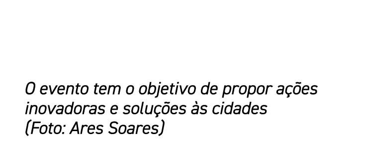 O evento tem o objetivo de propor ações inovadoras e soluções às cidades (Foto: Ares Soares)