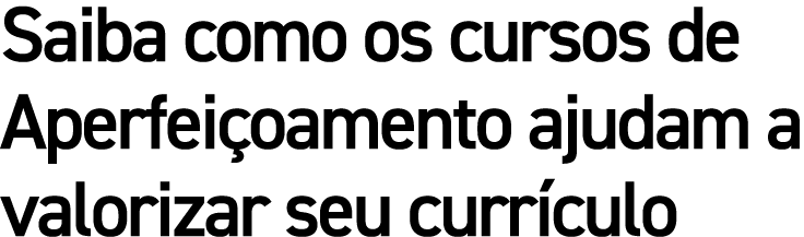 Saiba como os cursos de Aperfeiçoamento ajudam a valorizar seu currículo