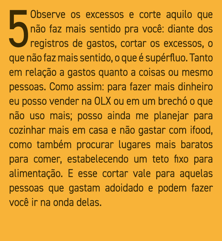 5 Observe os excessos e corte aquilo que não faz mais sentido pra você: diante dos registros de gastos, cortar os exc   