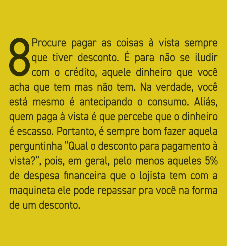8 Procure pagar as coisas à vista sempre que tiver desconto  É para não se iludir com o crédito, aquele dinheiro que    