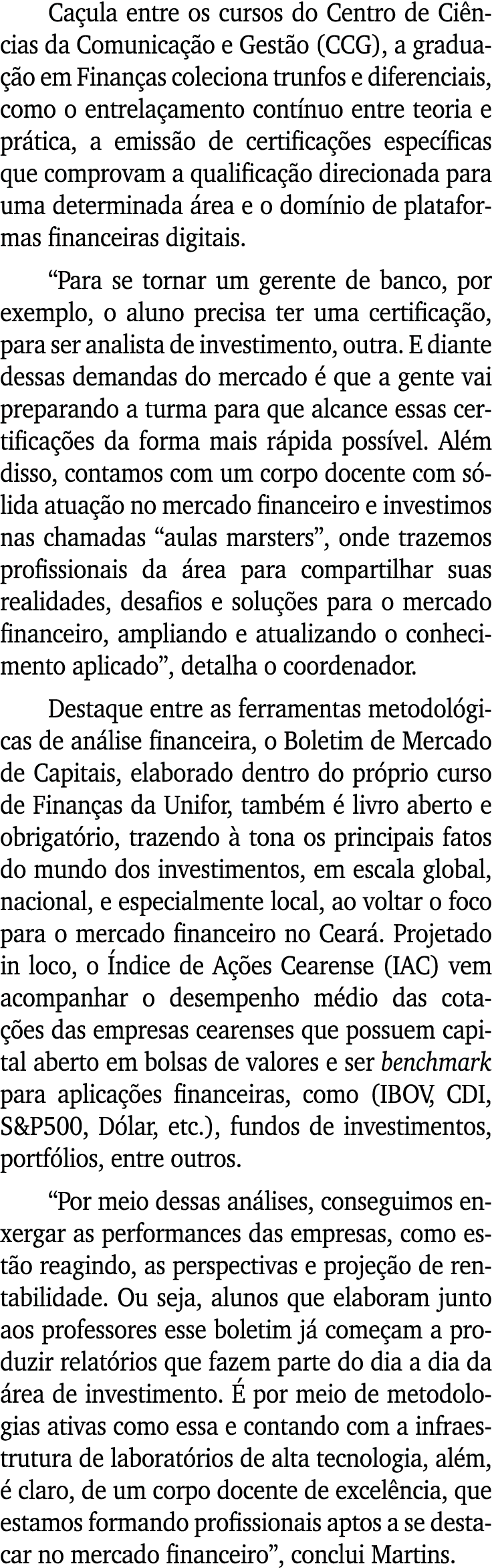 Caçula entre os cursos do Centro de Ciências da Comunicação e Gestão (CCG), a graduação em Finanças coleciona trunfos   