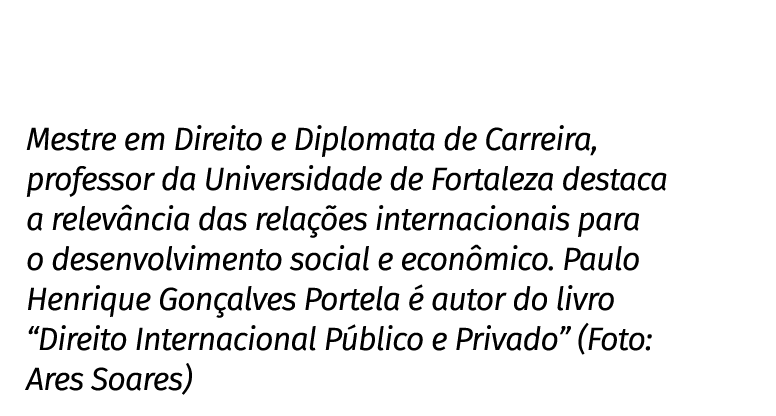 Mestre em Direito e Diplomata de Carreira, professor da Universidade de Fortaleza destaca a relevância das relações i   