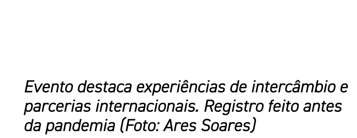 Evento destaca experiências de intercâmbio e parcerias internacionais  Registro feito antes da pandemia (Foto: Ares S   