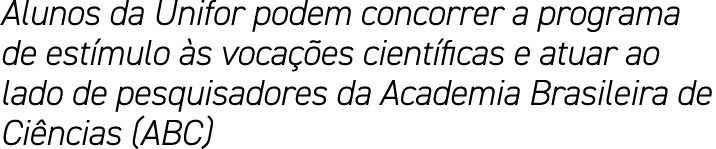 Alunos da Unifor podem concorrer a programa de estímulo às vocações científicas e atuar ao lado de pesquisadores da A   