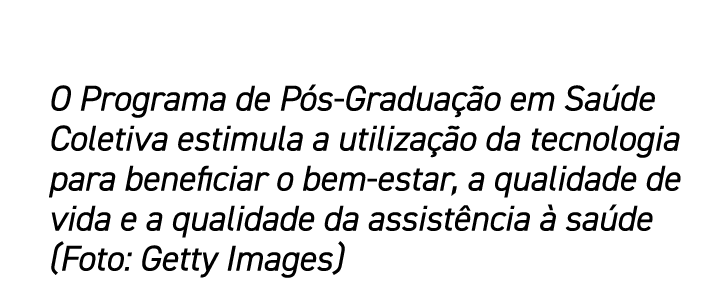 O Programa de Pós-Graduação em Saúde Coletiva estimula a utilização da tecnologia para beneficiar o bem-estar, a qual   