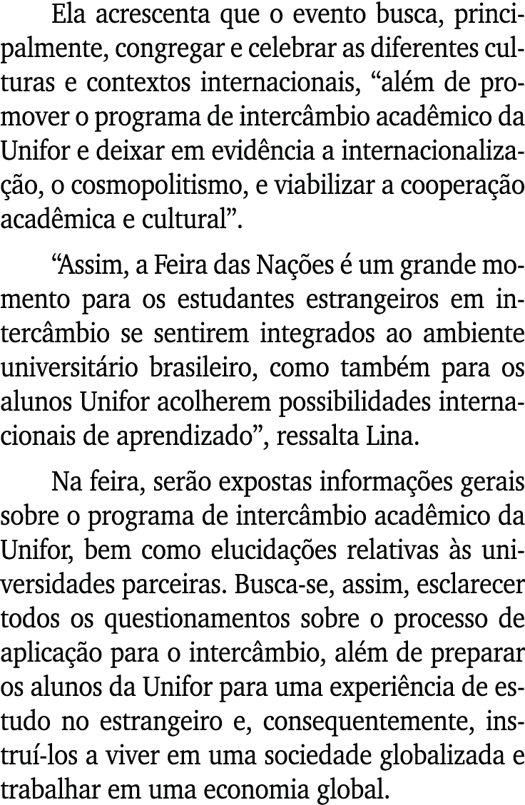 Ela acrescenta que o evento busca, principalmente, congregar e celebrar as diferentes culturas e contextos internacio   