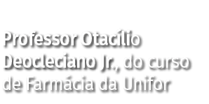 Professor Otacílio Deocleciano Jr , do curso de Farmácia da Unifor