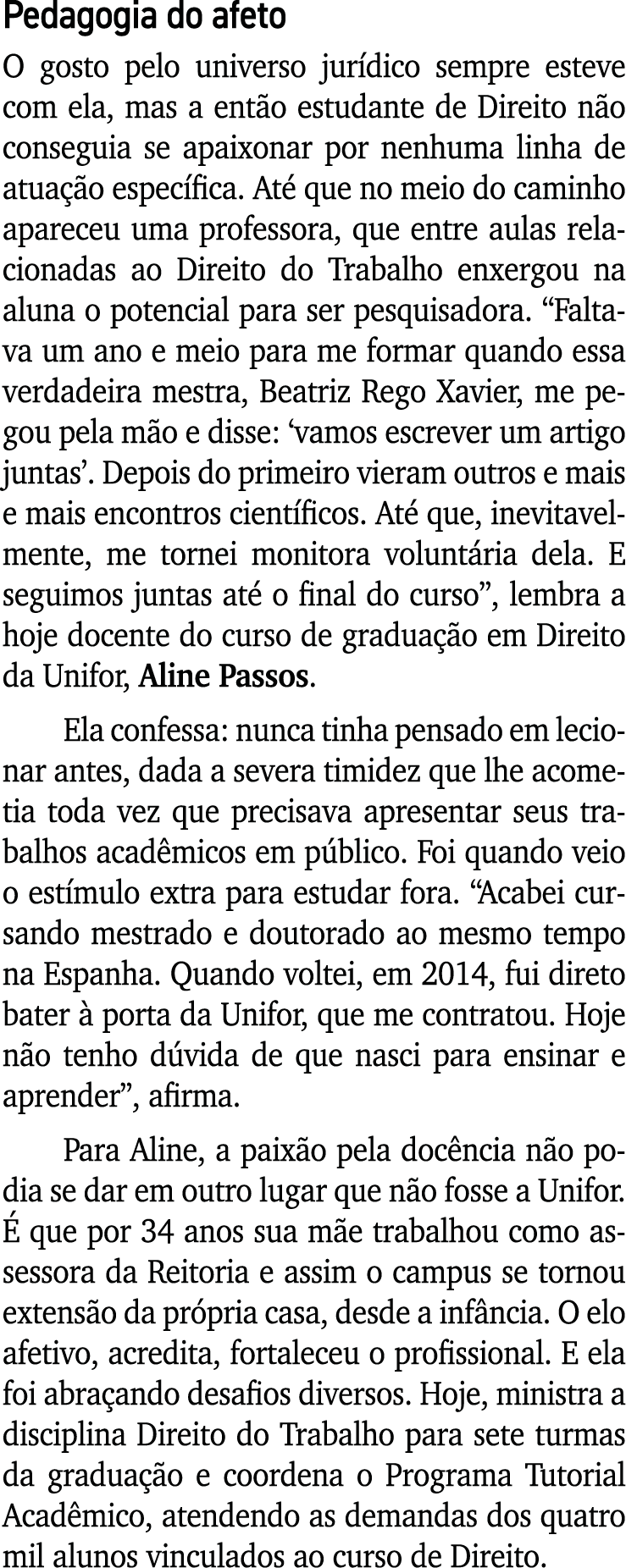 Pedagogia do afeto O gosto pelo universo jurídico sempre esteve com ela, mas a então estudante de Direito não consegu   