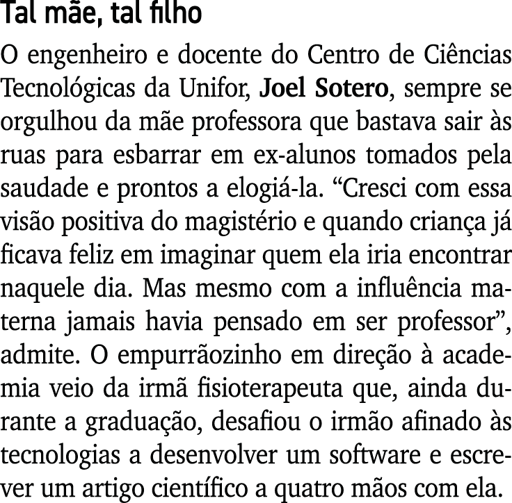 Tal mãe, tal filho O engenheiro e docente do Centro de Ciências Tecnológicas da Unifor, Joel Sotero, sempre se orgulh   