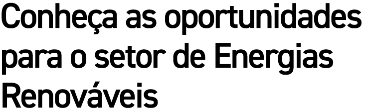 Conheça as oportunidades para o setor de Energias Renováveis