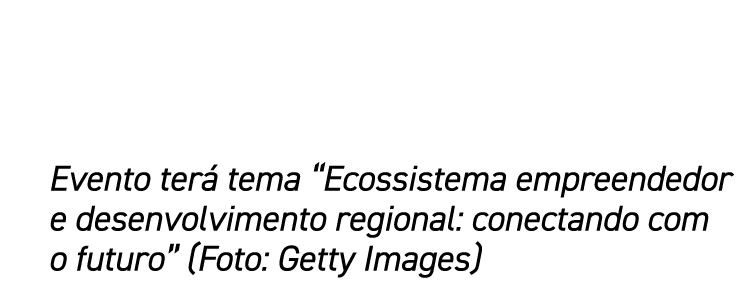 Evento terá tema  Ecossistema empreendedor e desenvolvimento regional: conectando com o futuro  (Foto: Getty Images)