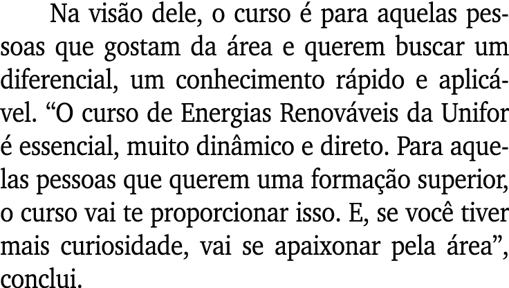 Na visão dele, o curso é para aquelas pessoas que gostam da área e querem buscar um diferencial, um conhecimento rápi   