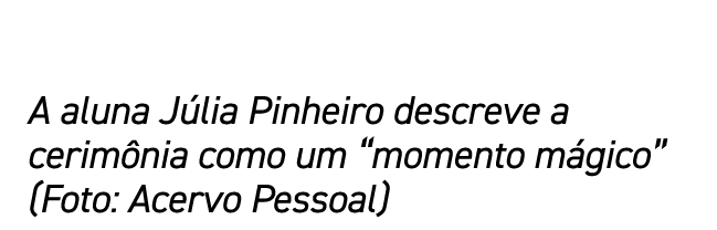 A aluna Júlia Pinheiro descreve a cerimônia como um  momento mágico  (Foto: Acervo Pessoal)