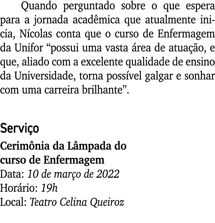 Quando perguntado sobre o que espera para a jornada acadêmica que atualmente inicia, Nícolas conta que o curso de Enf   