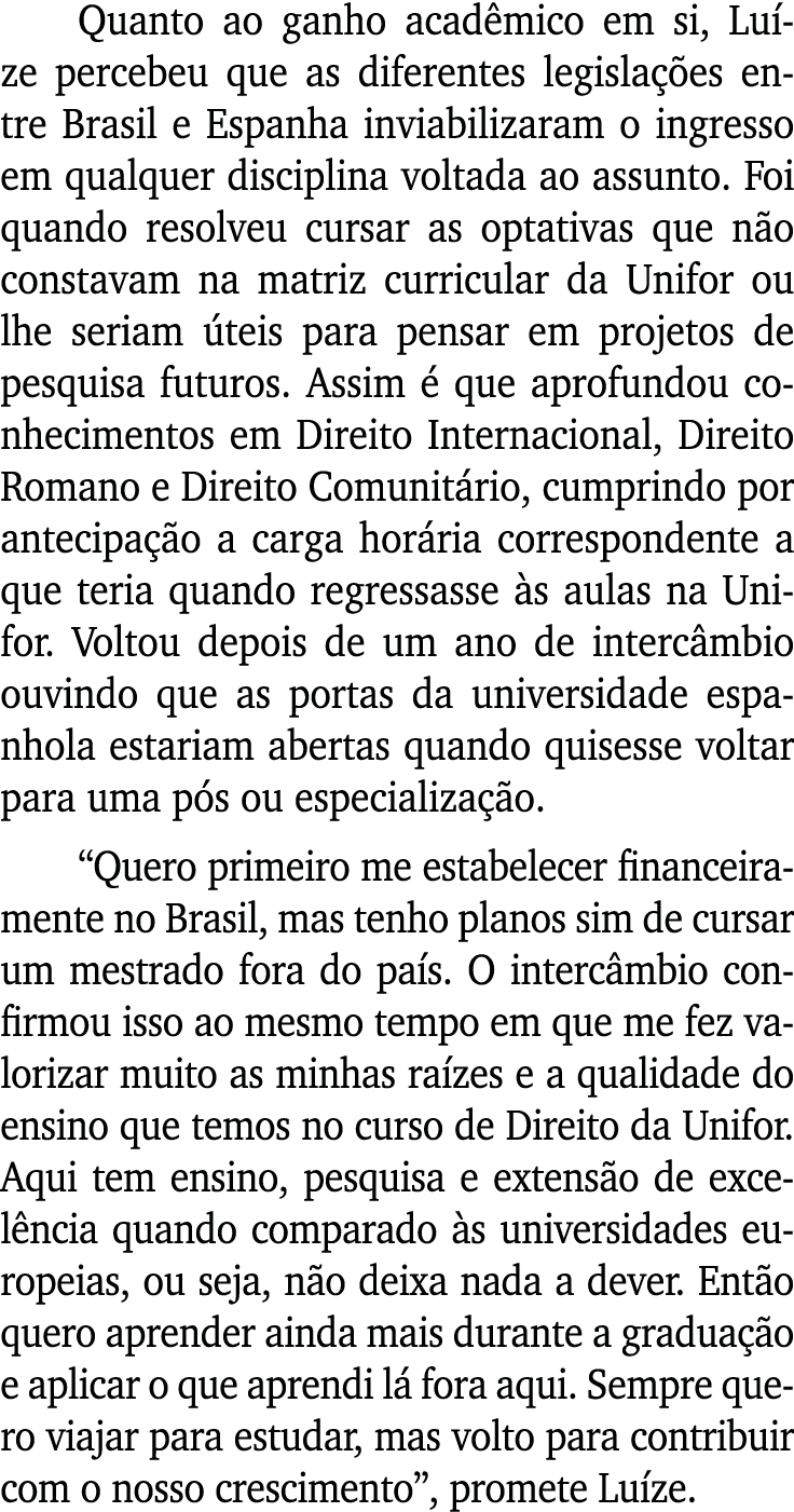 Quanto ao ganho acadêmico em si, Luíze percebeu que as diferentes legislações entre Brasil e Espanha inviabilizaram o   