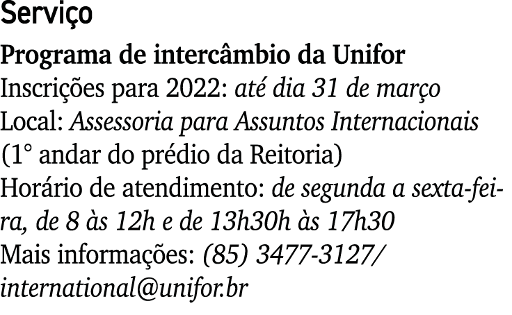 Serviço Programa de intercâmbio da Unifor Inscrições para 2022: até dia 31 de março Local: Assessoria para Assuntos I   