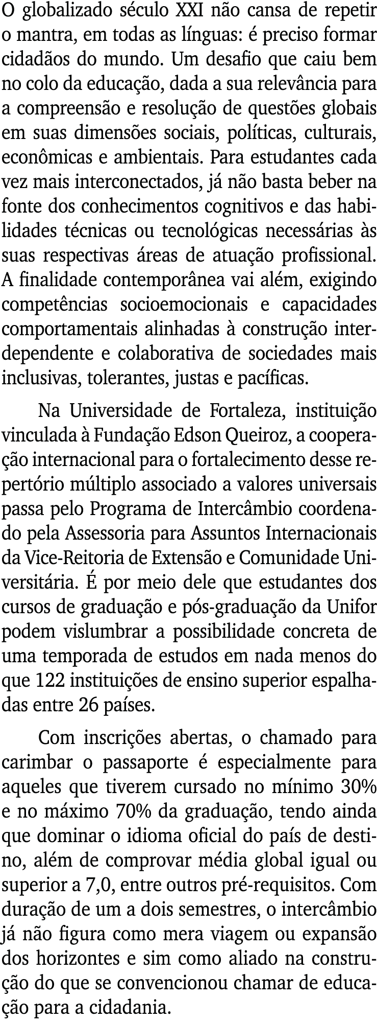 O globalizado século XXI não cansa de repetir o mantra, em todas as línguas: é preciso formar cidadãos do mundo  Um d   